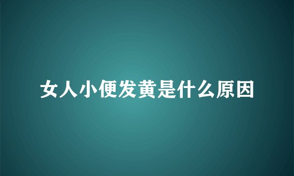 女人小便发黄是什么原因