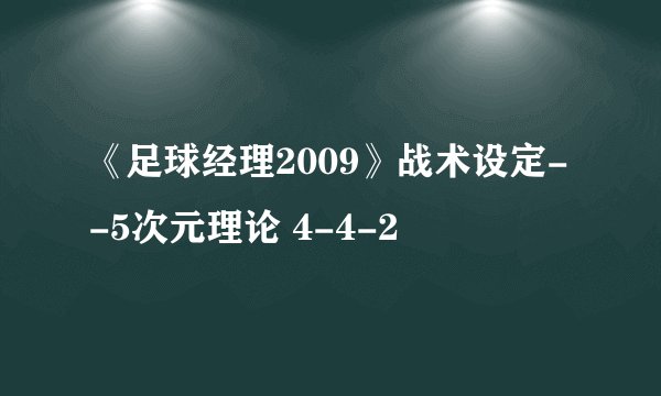 《足球经理2009》战术设定--5次元理论 4-4-2