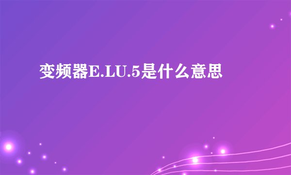 变频器E.LU.5是什么意思