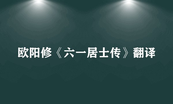 欧阳修《六一居士传》翻译