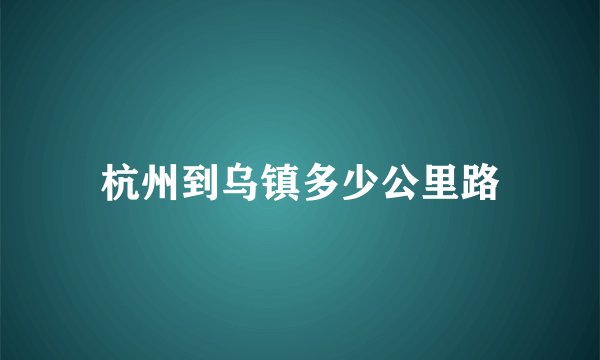 杭州到乌镇多少公里路
