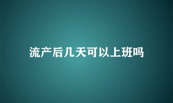 流产后几天可以上班吗