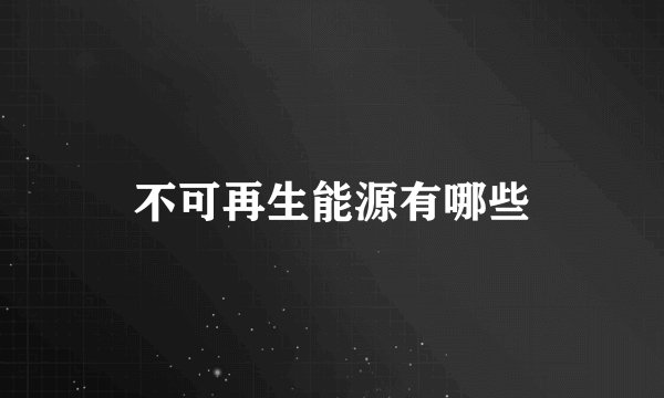 不可再生能源有哪些