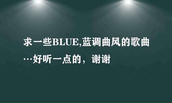 求一些BLUE,蓝调曲风的歌曲…好听一点的，谢谢