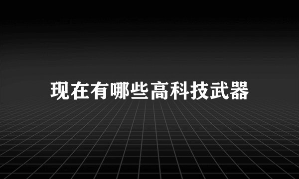 现在有哪些高科技武器