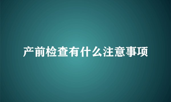 产前检查有什么注意事项