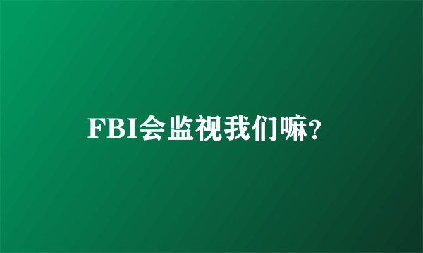 FBI会监视我们嘛？