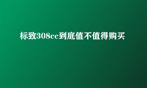 标致308cc到底值不值得购买