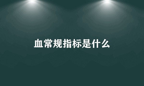 血常规指标是什么