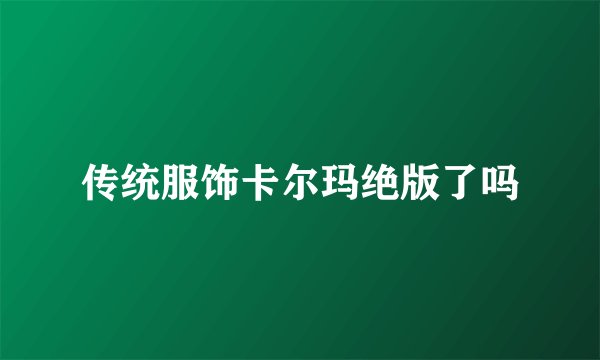 传统服饰卡尔玛绝版了吗