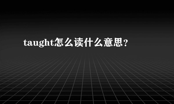 taught怎么读什么意思？