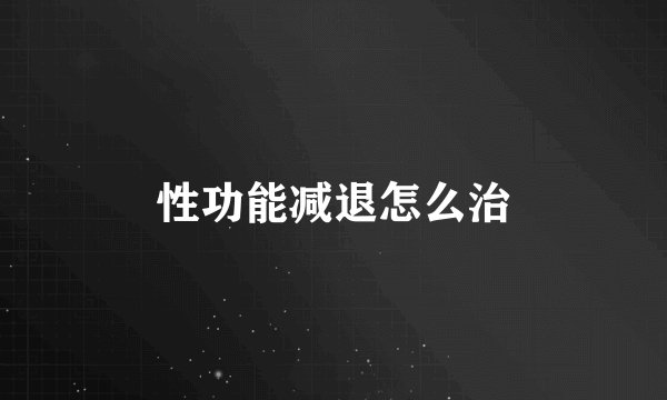 性功能减退怎么治