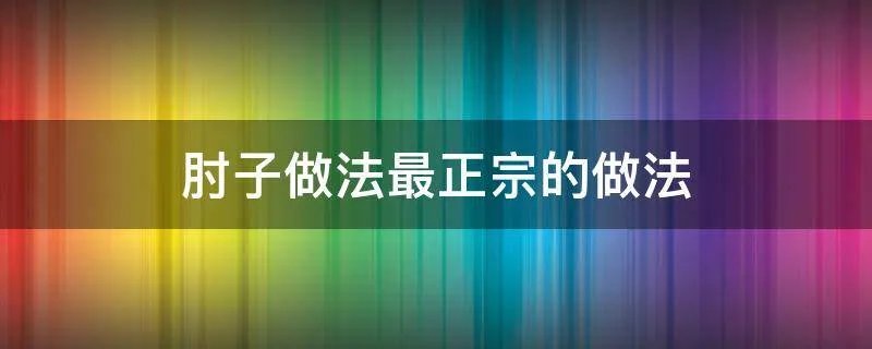 肘子做法最正宗的做法