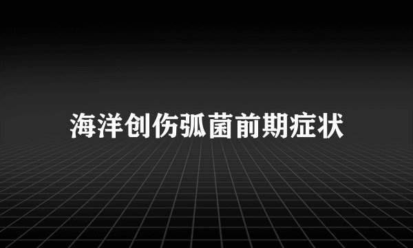海洋创伤弧菌前期症状