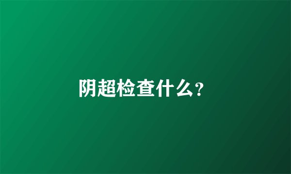 阴超检查什么？