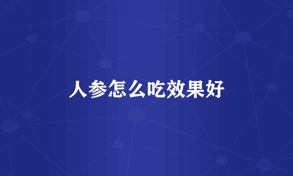 人参怎么吃效果好