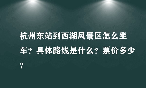 杭州东站到西湖风景区怎么坐车？具体路线是什么？票价多少？