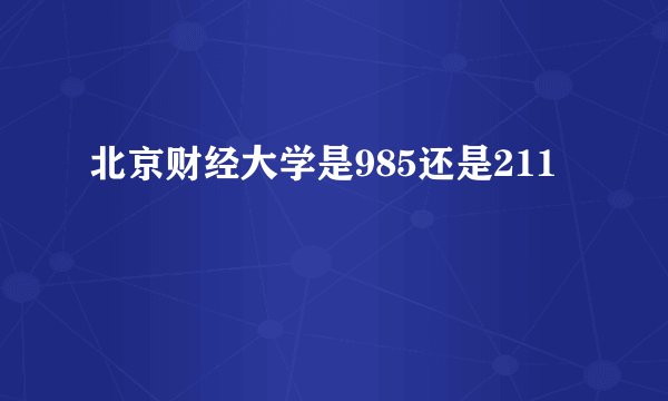 北京财经大学是985还是211
