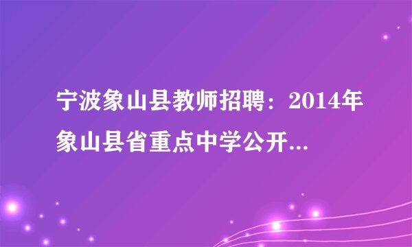 宁波象山县教师招聘：2014年象山县省重点中学公开招聘教师公告