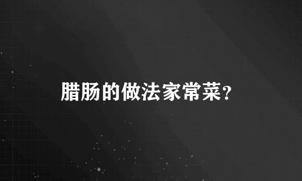 腊肠的做法家常菜？