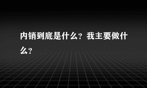 内销到底是什么？我主要做什么？
