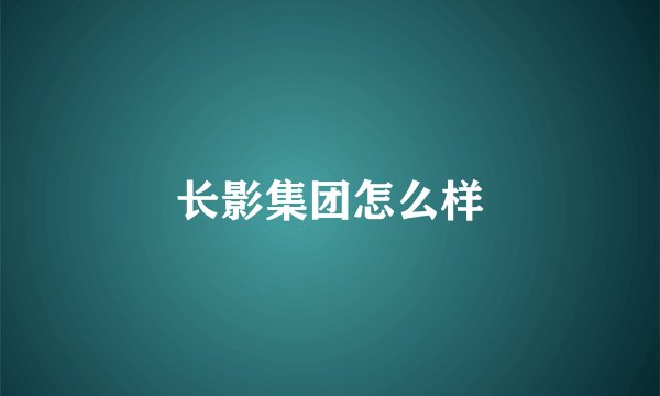 长影集团怎么样