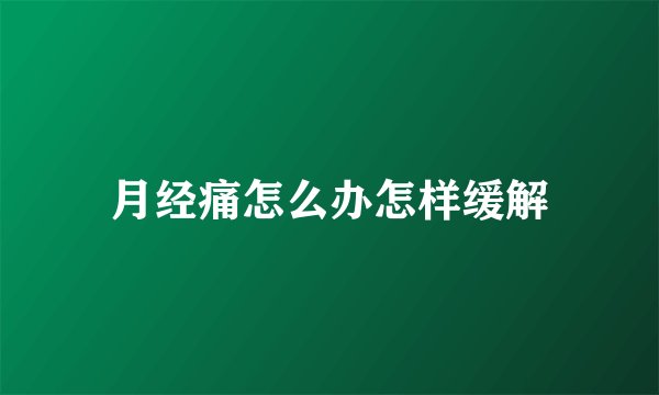 月经痛怎么办怎样缓解