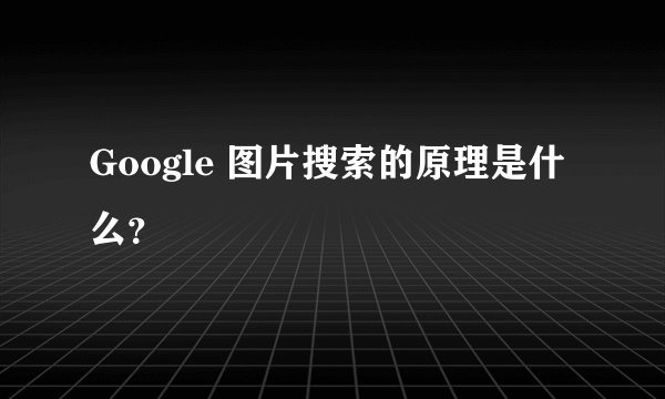 Google 图片搜索的原理是什么？