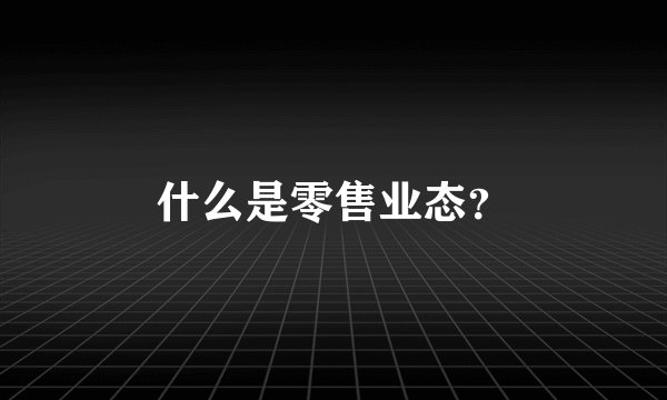 什么是零售业态？