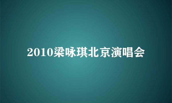 2010梁咏琪北京演唱会