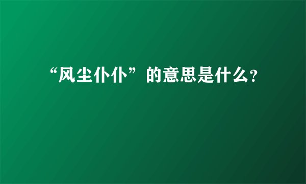 “风尘仆仆”的意思是什么？