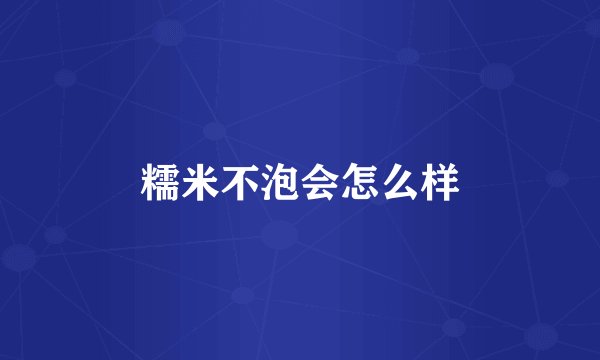 糯米不泡会怎么样