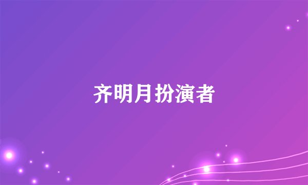 齐明月扮演者