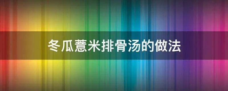 冬瓜薏米排骨汤的做法