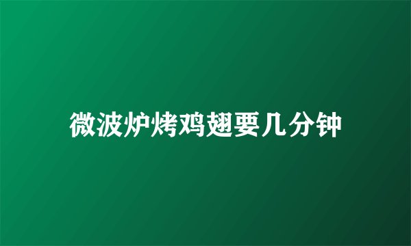 微波炉烤鸡翅要几分钟