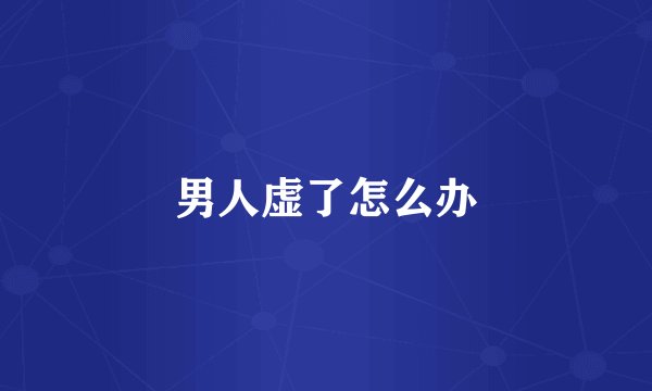 男人虚了怎么办