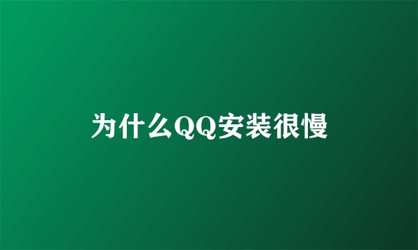 为什么QQ安装很慢